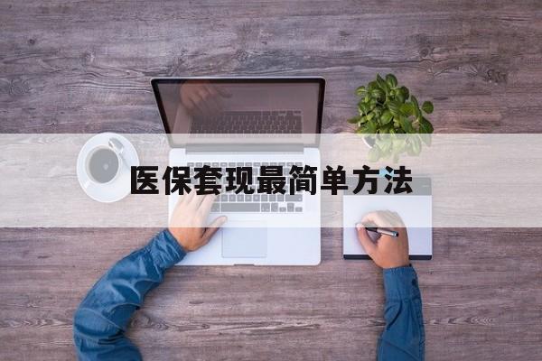 嵊州最新医保套现最简单方法方法分析(最方便真实的嵊州医保怎么套现金方法)