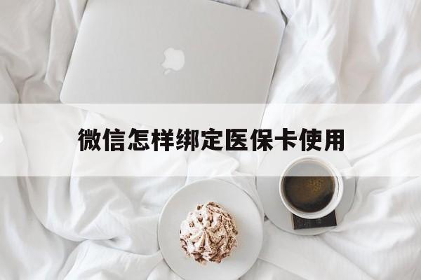 嵊州最新微信怎样绑定医保卡使用方法分析(最方便真实的嵊州在微信上如何绑定医保卡方法)