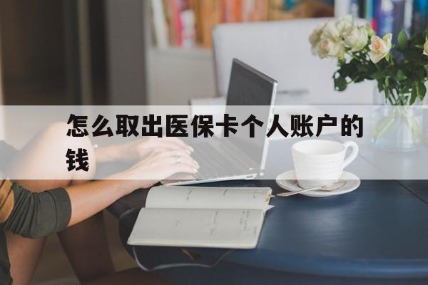 嵊州最新怎么取出医保卡个人账户的钱方法分析(最方便真实的嵊州怎样取出医保个人账户里的钱方法)